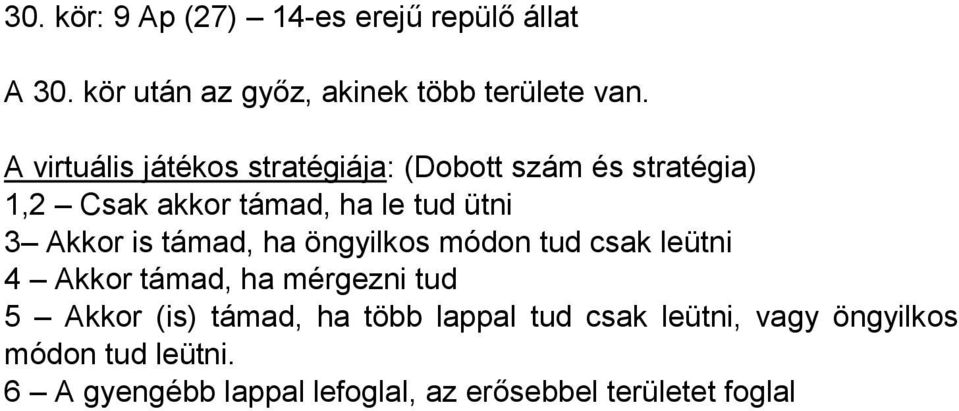 is támad, ha öngyilkos módon tud csak leütni 4 Akkor támad, ha mérgezni tud 5 Akkor (is) támad, ha több