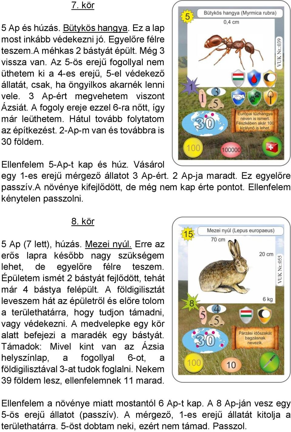 A fogoly ereje ezzel 6-ra nőtt, így már leüthetem. Hátul tovább folytatom az építkezést. 2-Ap-m van és továbbra is 30 földem. Ellenfelem 5-Ap-t kap és húz.