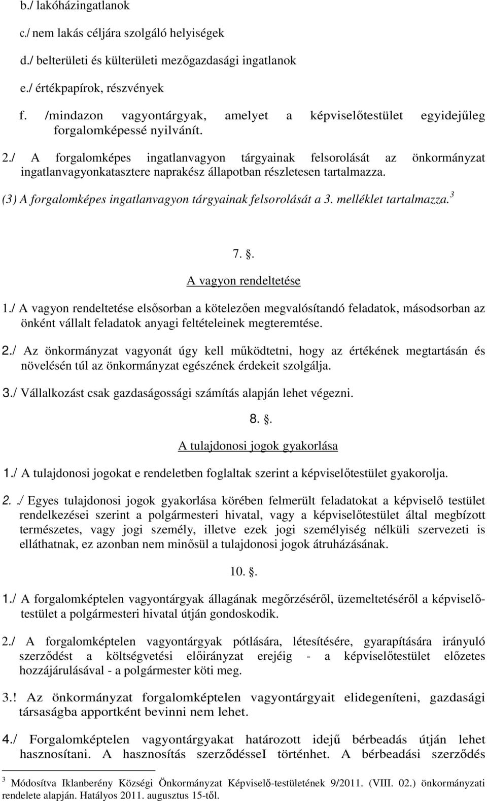 / A forgalomképes ingatlanvagyon tárgyainak felsorolását az önkormányzat ingatlanvagyonkatasztere naprakész állapotban részletesen tartalmazza.