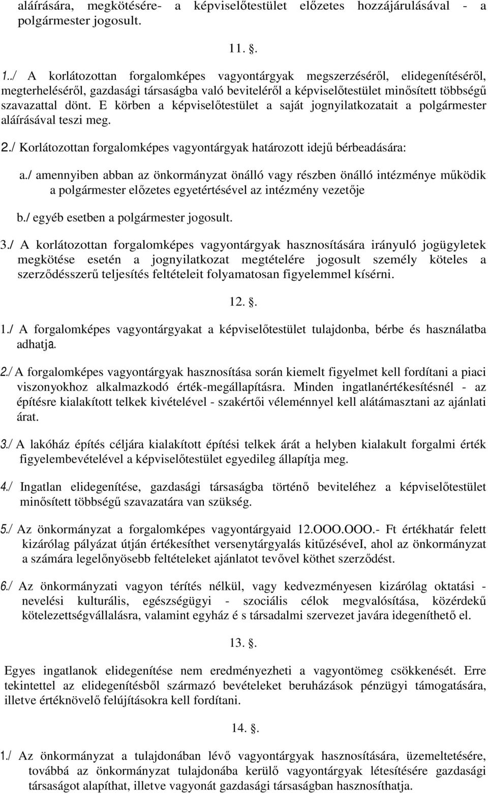 E körben a képviselıtestület a saját jognyilatkozatait a polgármester aláírásával teszi meg. 2./ Korlátozottan forgalomképes vagyontárgyak határozott idejő bérbeadására: a.