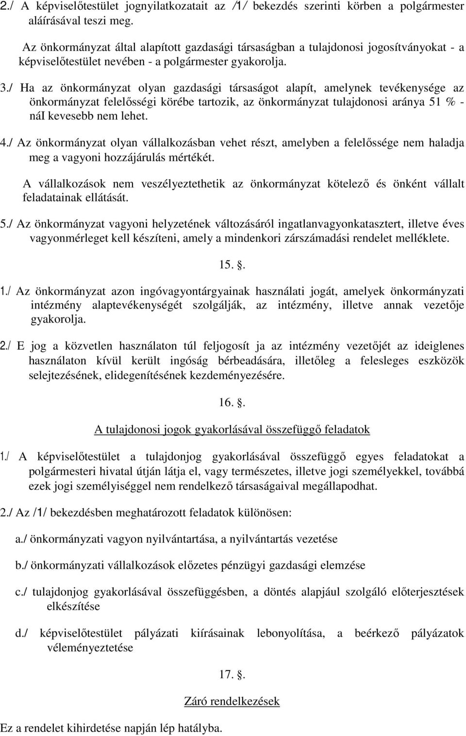 / Ha az önkormányzat olyan gazdasági társaságot alapít, amelynek tevékenysége az önkormányzat felelısségi körébe tartozik, az önkormányzat tulajdonosi aránya 51 % - nái kevesebb nem lehet. 4.