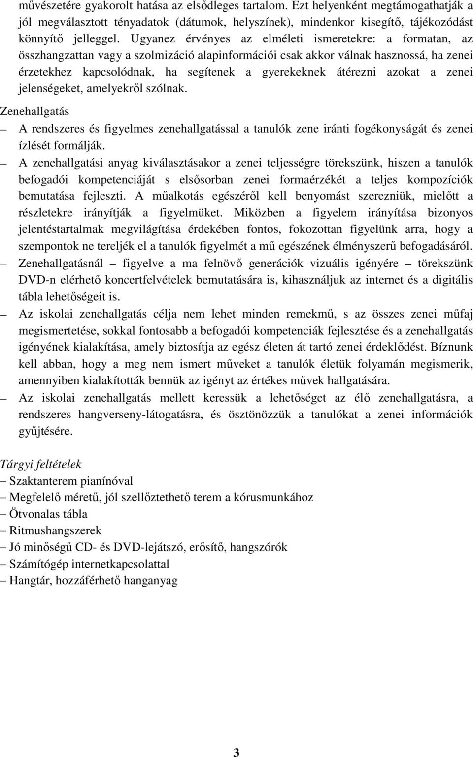 átérezni azokat a zenei jelenségeket, amelyekről szólnak. Zenehallgatás A rendszeres és figyelmes zenehallgatással a tanulók zene iránti fogékonyságát és zenei ízlését formálják.