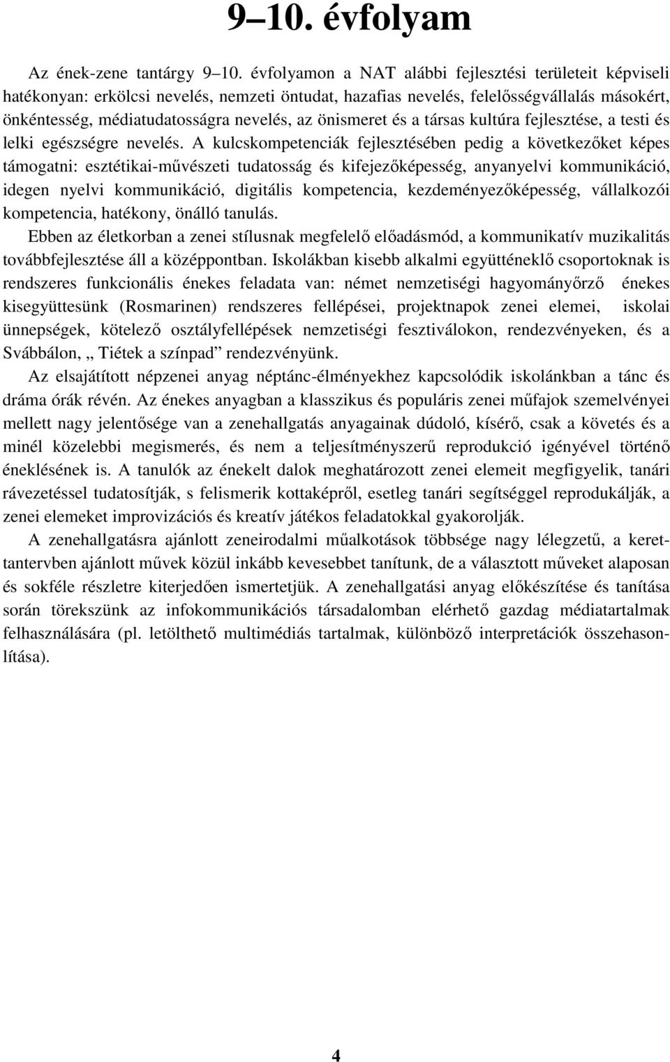 önismeret és a társas kultúra fejlesztése, a testi és lelki egészségre nevelés.