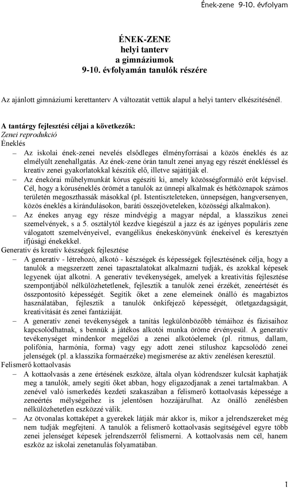 Az ének-zene órán tanult zenei anyag egy részét énekléssel és kreatív zenei gyakorlatokkal készítik elő, illetve sajátítják el.