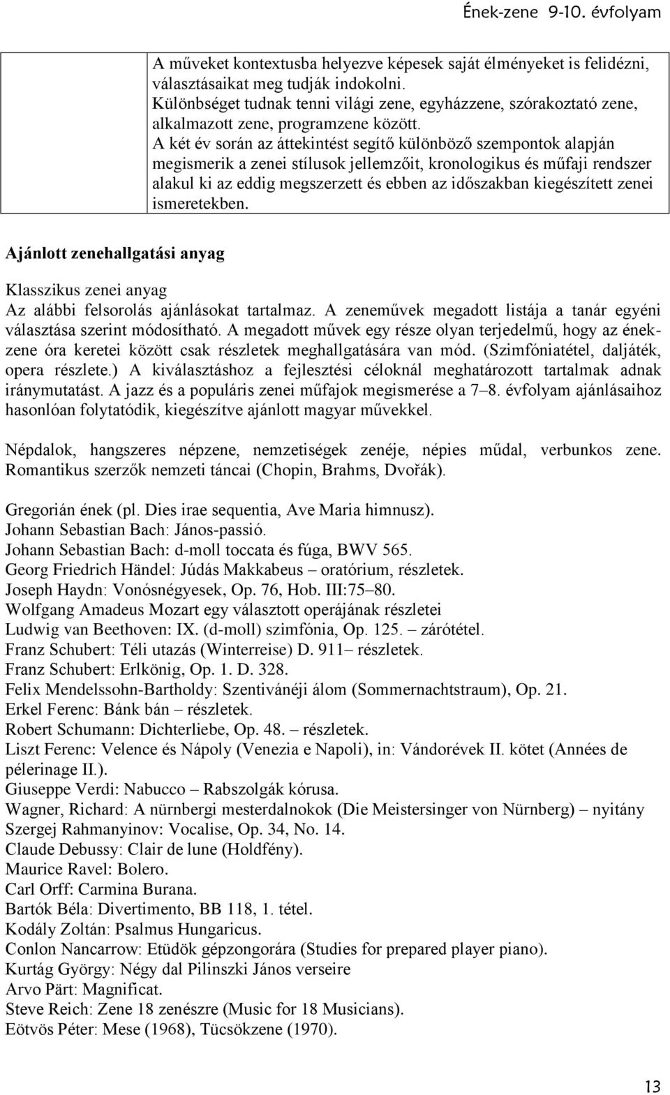 A két év során az áttekintést segítő különböző szempontok alapján megismerik a zenei stílusok jellemzőit, kronologikus és műfaji rendszer alakul ki az eddig megszerzett és ebben az időszakban