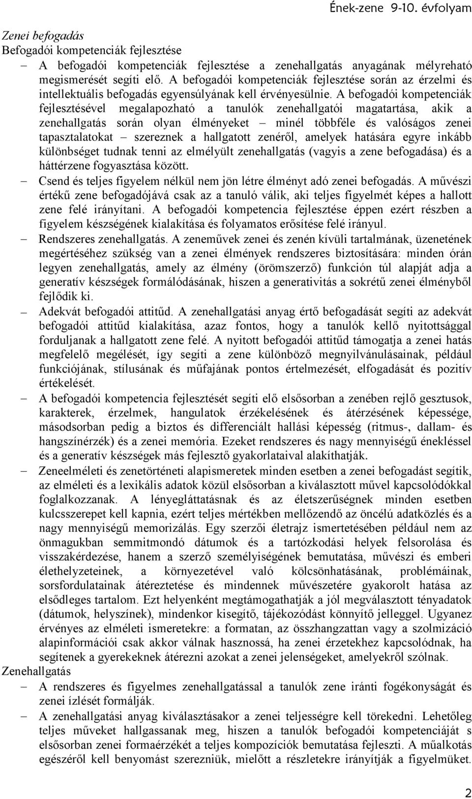 A befogadói kompetenciák fejlesztésével megalapozható a tanulók zenehallgatói magatartása, akik a zenehallgatás során olyan élményeket minél többféle és valóságos zenei tapasztalatokat szereznek a