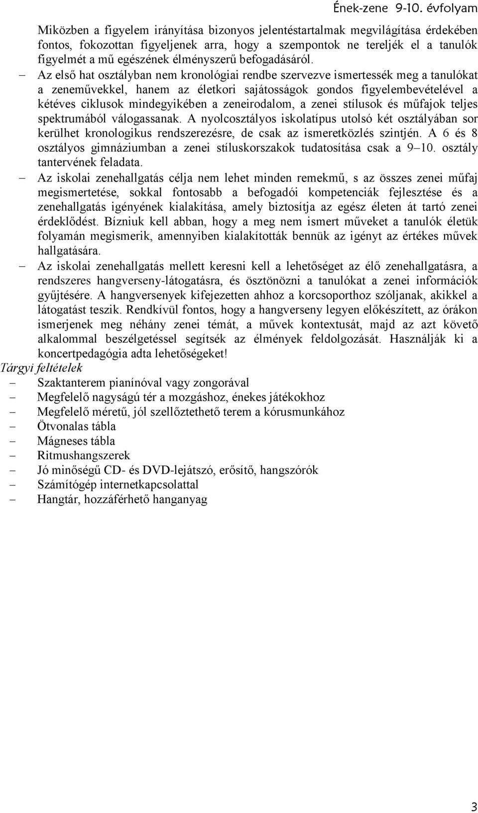 Az első hat osztályban nem kronológiai rendbe szervezve ismertessék meg a tanulókat a zeneművekkel, hanem az életkori sajátosságok gondos figyelembevételével a kétéves ciklusok mindegyikében a