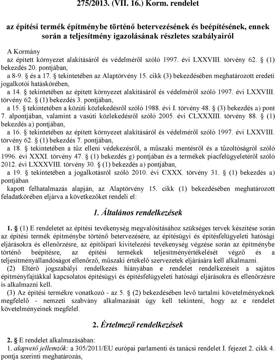 szóló 1997. évi LXXVIII. törvény 62. (1) bekezdés 20. pontjában, a 8-9. és a 17. tekintetében az Alaptörvény 15. cikk (3) bekezdésében meghatározott eredeti jogalkotói hatáskörében, a 14.