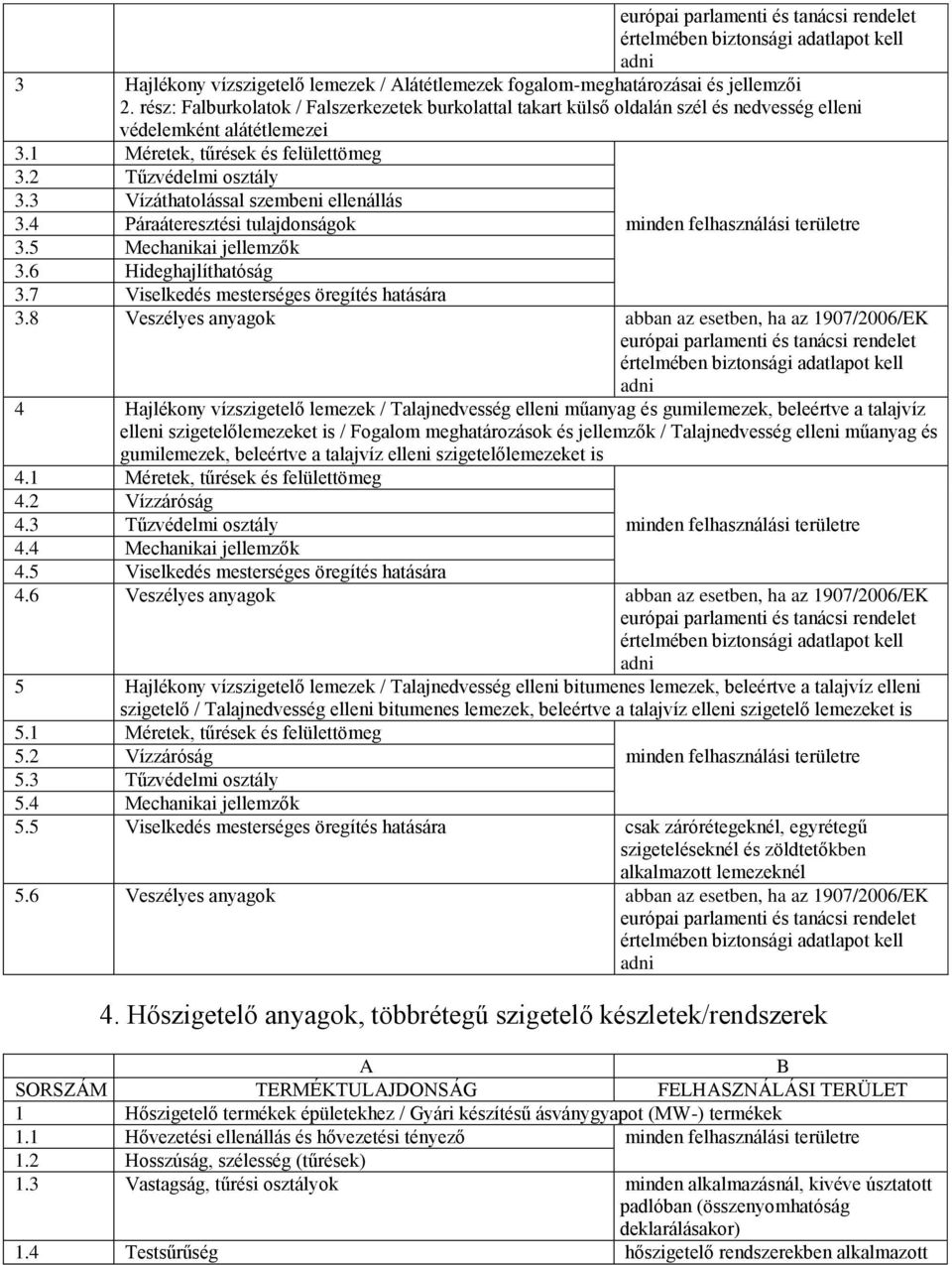 3 Vízáthatolással szembeni ellenállás 3.4 Páraáteresztési tulajdonságok minden felhasználási területre 3.5 Mechanikai jellemzők 3.6 Hideghajlíthatóság 3.7 Viselkedés mesterséges öregítés hatására 3.