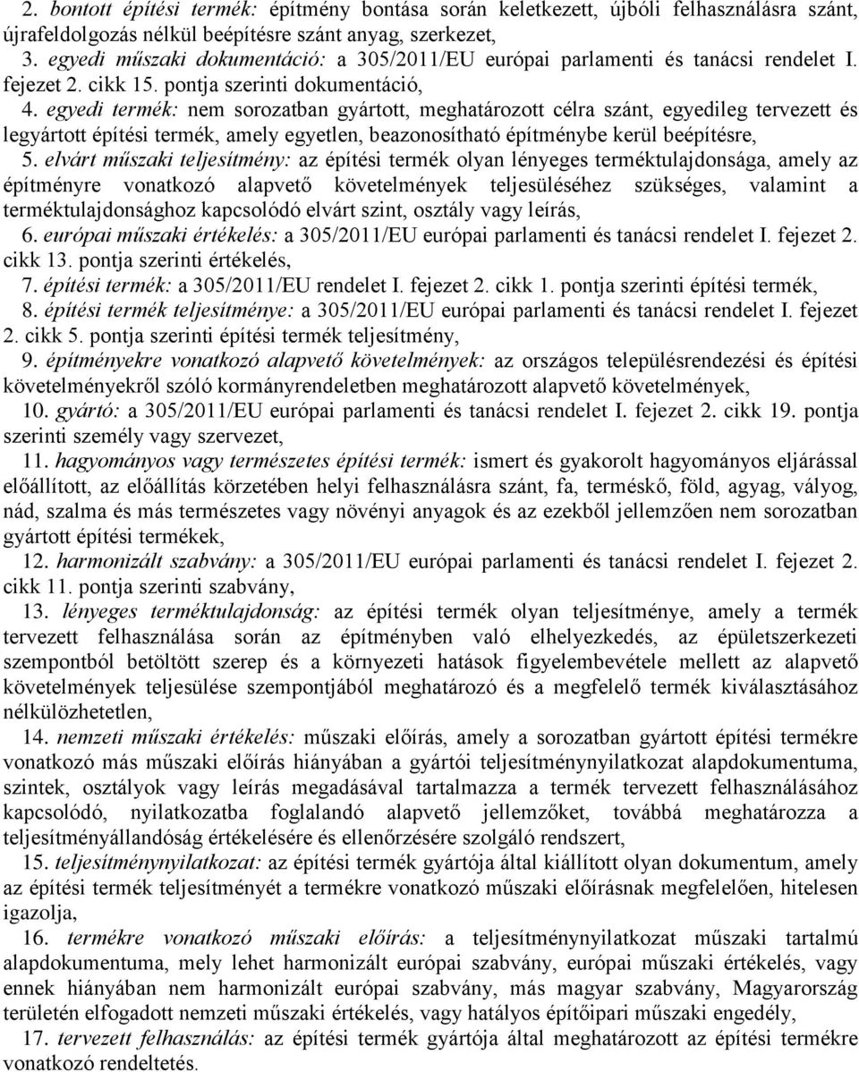 egyedi termék: nem sorozatban gyártott, meghatározott célra szánt, egyedileg tervezett és legyártott építési termék, amely egyetlen, beazonosítható építménybe kerül beépítésre, 5.