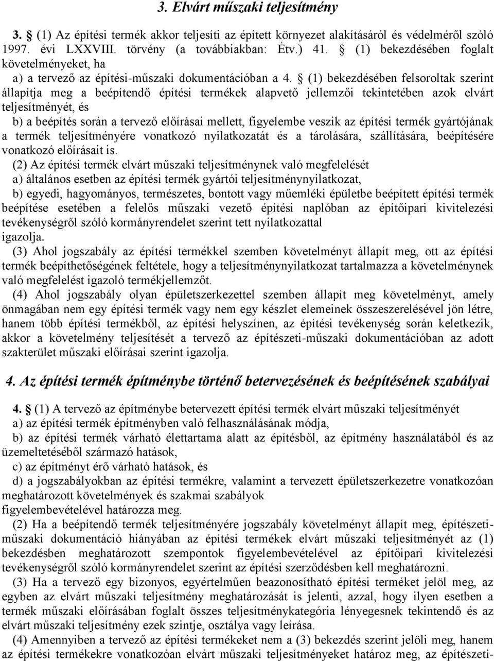 (1) bekezdésében felsoroltak szerint állapítja meg a beépítendő építési termékek alapvető jellemzői tekintetében azok elvárt teljesítményét, és b) a beépítés során a tervező előírásai mellett,