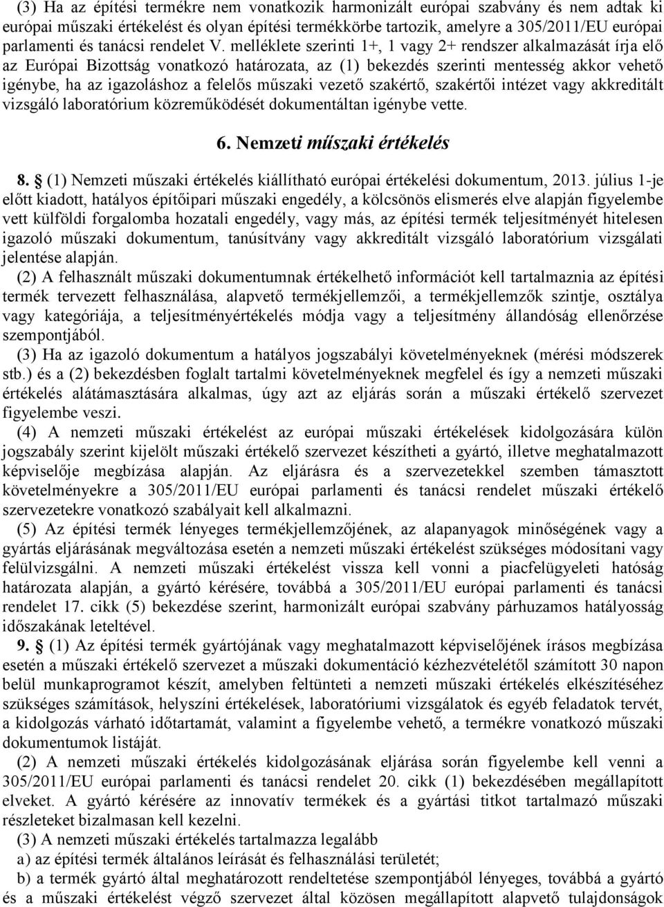 melléklete szerinti 1+, 1 vagy 2+ rendszer alkalmazását írja elő az Európai Bizottság vonatkozó határozata, az (1) bekezdés szerinti mentesség akkor vehető igénybe, ha az igazoláshoz a felelős