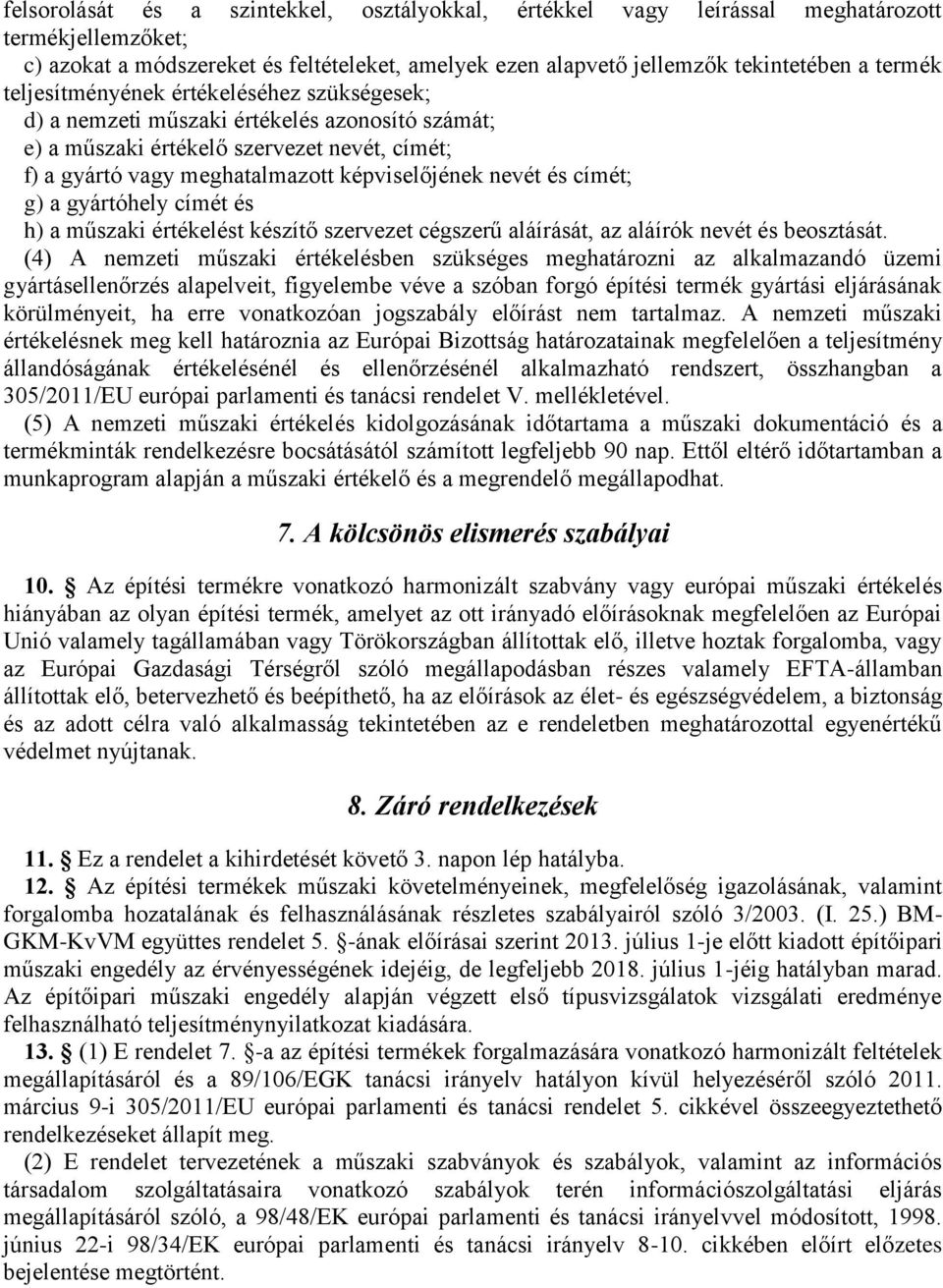 címét; g) a gyártóhely címét és h) a műszaki értékelést készítő szervezet cégszerű aláírását, az aláírók nevét és beosztását.