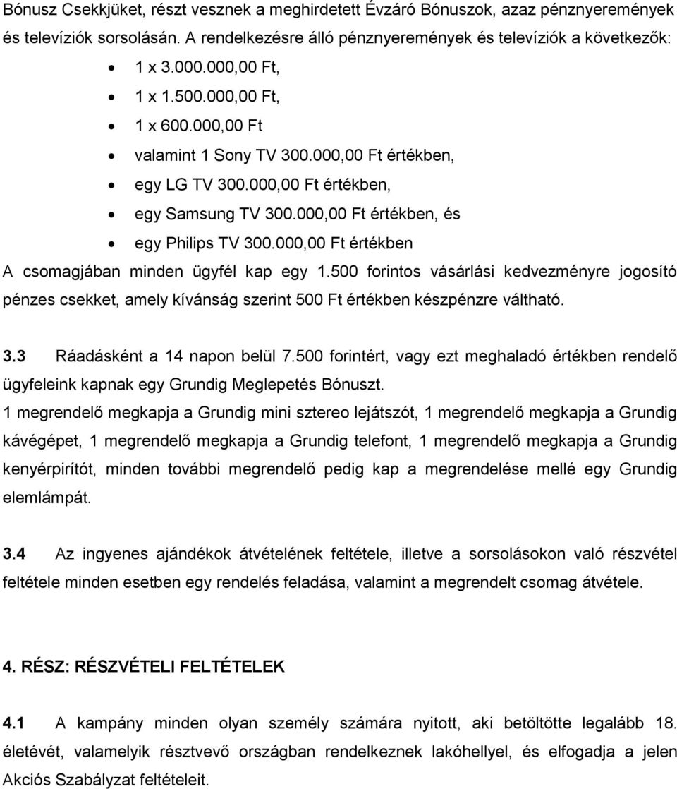 000,00 Ft értékben A csomagjában minden ügyfél kap egy 1.500 forintos vásárlási kedvezményre jogosító pénzes csekket, amely kívánság szerint 500 Ft értékben készpénzre váltható. 3.