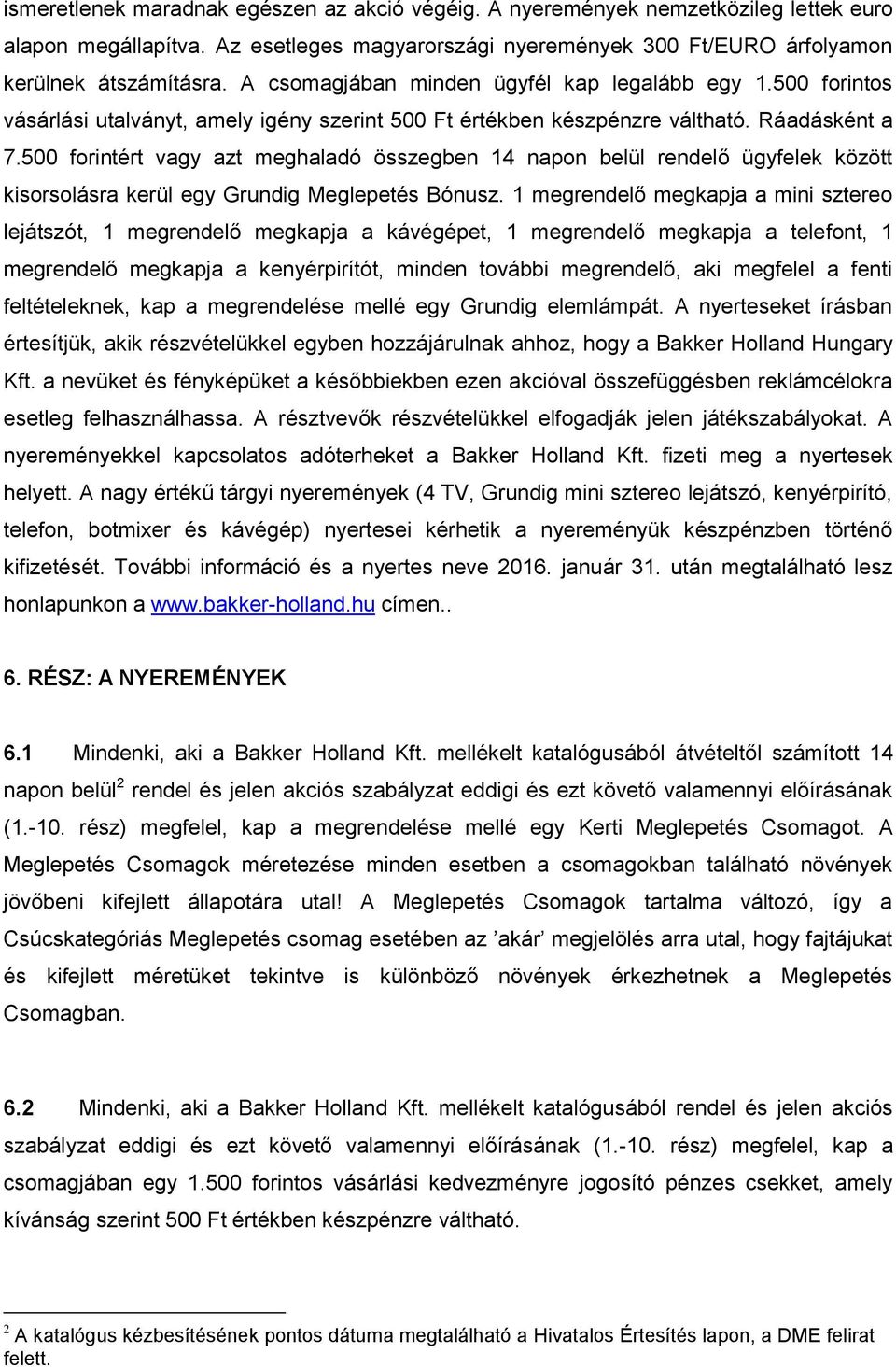 500 forintért vagy azt meghaladó összegben 14 napon belül rendelő ügyfelek között kisorsolásra kerül egy Grundig Meglepetés Bónusz.