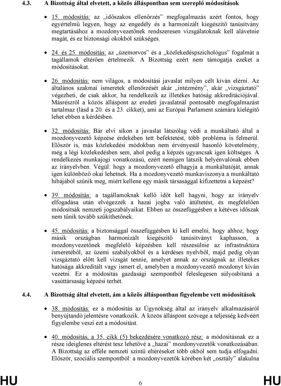 vizsgálatoknak kell alávetnie magát, és ez biztonsági okokból szükséges. 24. és 25. módosítás: az üzemorvos és a közlekedéspszichológus fogalmát a tagállamok eltérően értelmezik.