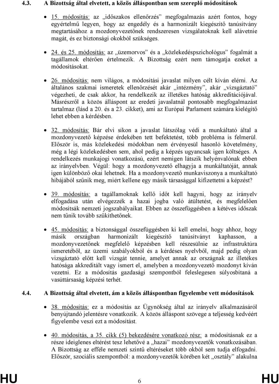 vizsgálatoknak kell alávetnie magát, és ez biztonsági okokból szükséges. 24. és 25. módosítás: az üzemorvos és a közlekedéspszichológus fogalmát a tagállamok eltérően értelmezik.