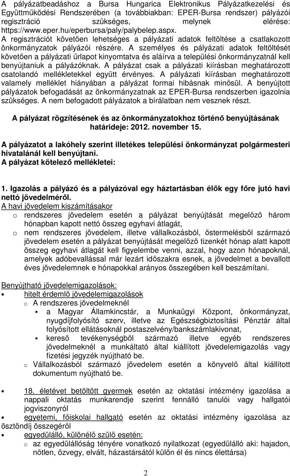 A személyes és pályázati adatok feltöltését követően a pályázati űrlapot kinyomtatva és aláírva a települési önkormányzatnál kell benyújtaniuk a pályázóknak.