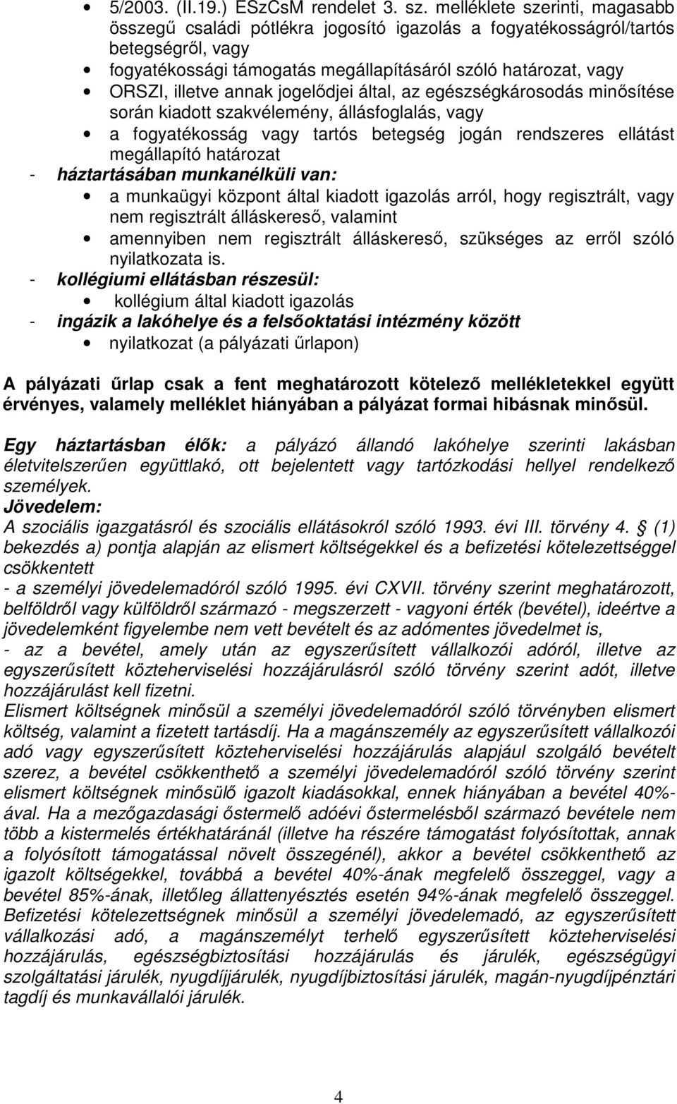 annak jogelődjei által, az egészségkárosodás minősítése során kiadott szakvélemény, állásfoglalás, vagy a fogyatékosság vagy tartós betegség jogán rendszeres ellátást megállapító határozat -