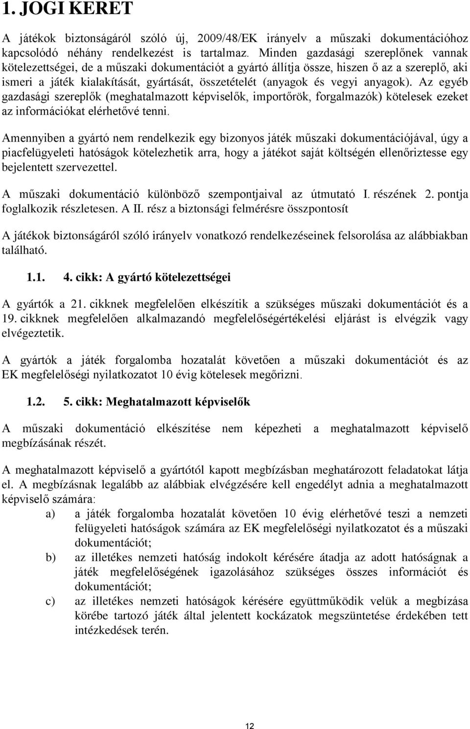 vegyi anyagok). Az egyéb gazdasági szereplők (meghatalmazott képviselők, importőrök, forgalmazók) kötelesek ezeket az információkat elérhetővé tenni.