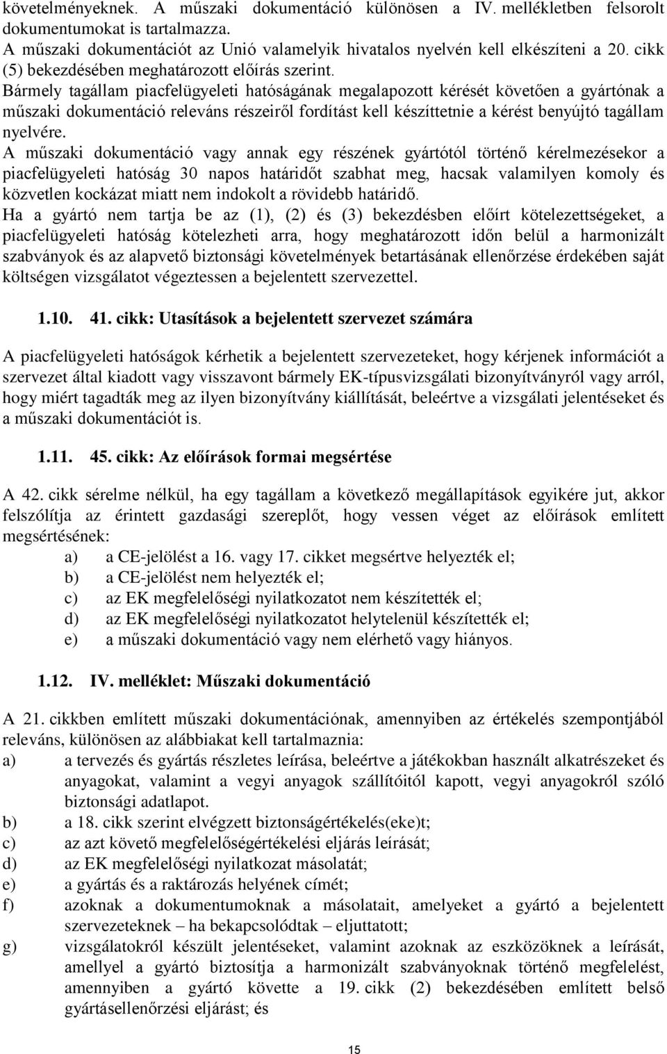 Bármely tagállam piacfelügyeleti hatóságának megalapozott kérését követően a gyártónak a műszaki dokumentáció releváns részeiről fordítást kell készíttetnie a kérést benyújtó tagállam nyelvére.