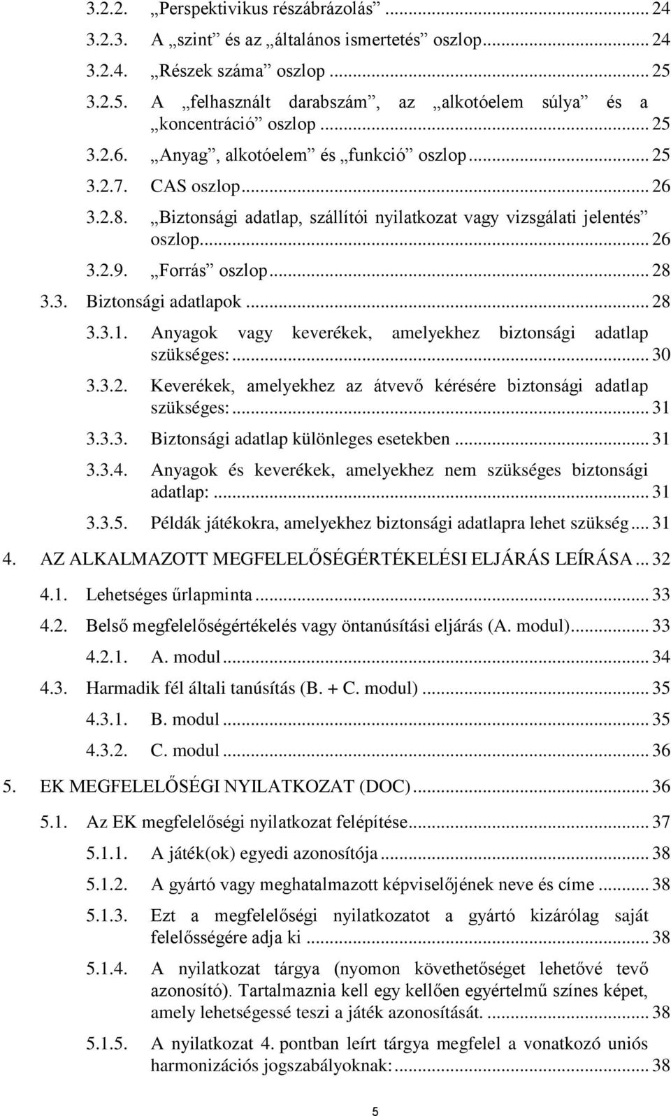 Biztonsági adatlap, szállítói nyilatkozat vagy vizsgálati jelentés oszlop... 26 3.2.9. Forrás oszlop... 28 3.3. Biztonsági adatlapok... 28 3.3.1.