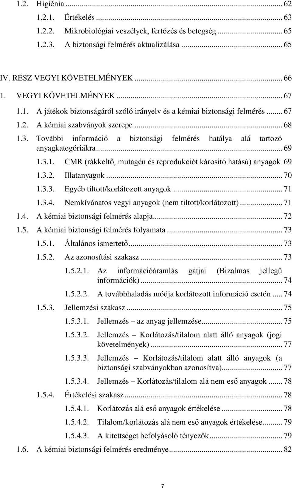 További információ a biztonsági felmérés hatálya alá tartozó anyagkategóriákra... 69 1.3.1. CMR (rákkeltő, mutagén és reprodukciót károsító hatású) anyagok 69 1.3.2. Illatanyagok... 70 1.3.3. Egyéb tiltott/korlátozott anyagok.