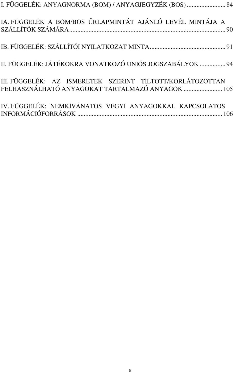 FÜGGELÉK: SZÁLLÍTÓI NYILATKOZAT MINTA... 91 II. FÜGGELÉK: JÁTÉKOKRA VONATKOZÓ UNIÓS JOGSZABÁLYOK... 94 III.