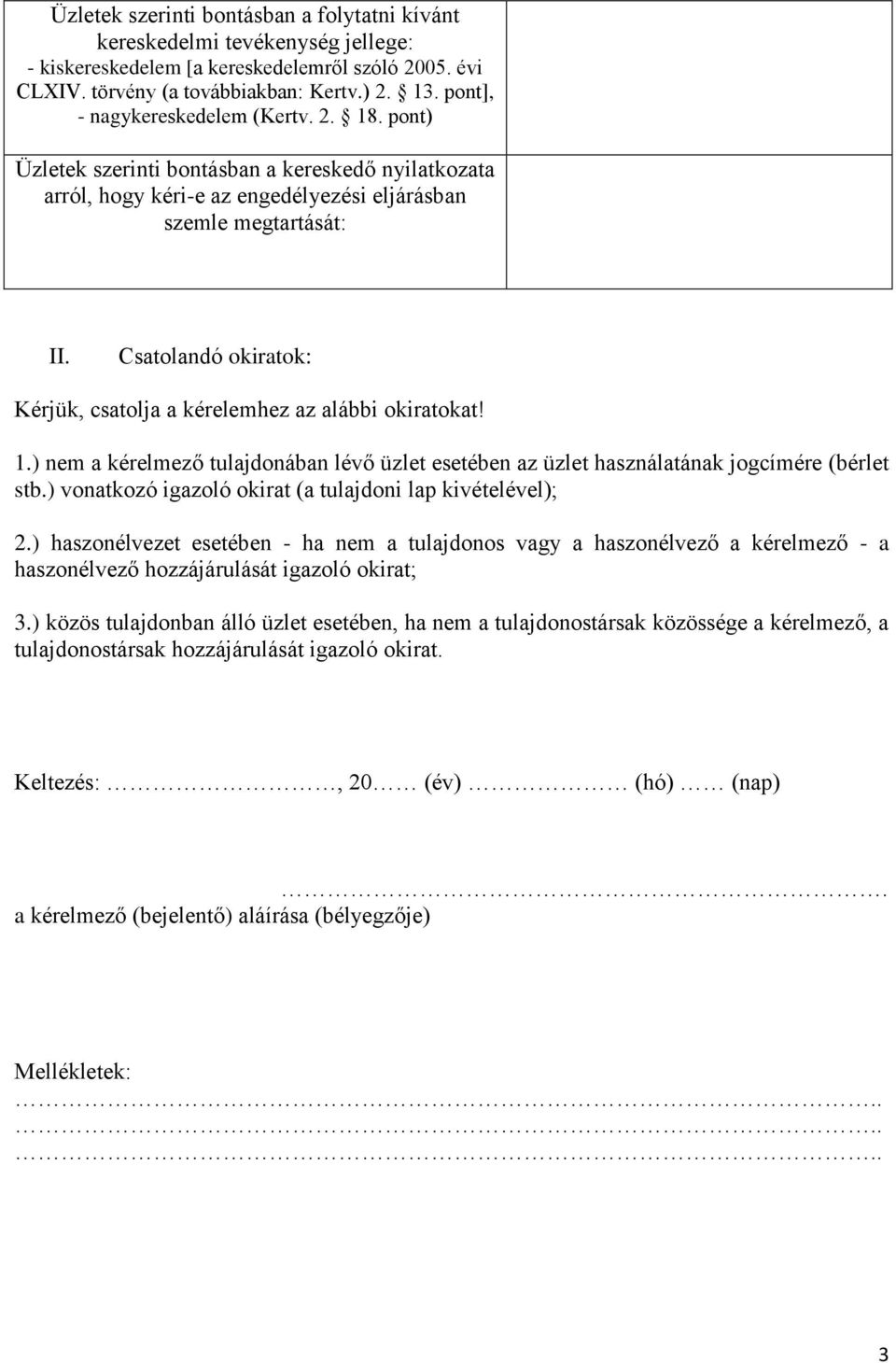 Csatolandó okiratok: Kérjük, csatolja a kérelemhez az alábbi okiratokat! 1.) nem a kérelmező tulajdonában lévő üzlet esetében az üzlet használatának jogcímére (bérlet stb.