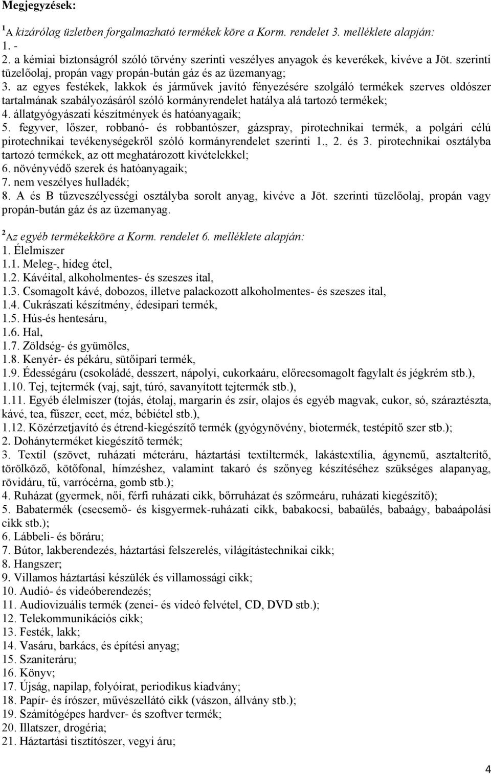 az egyes festékek, lakkok és járművek javító fényezésére szolgáló termékek szerves oldószer tartalmának szabályozásáról szóló kormányrendelet hatálya alá tartozó termékek; 4.