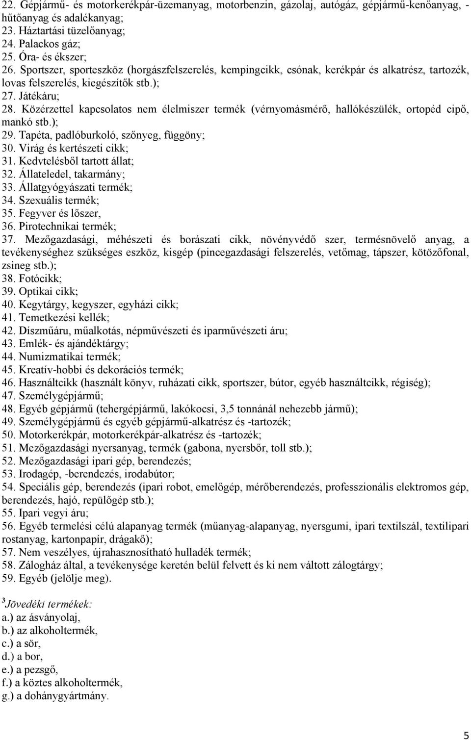 Közérzettel kapcsolatos nem élelmiszer termék (vérnyomásmérő, hallókészülék, ortopéd cipő, mankó stb.); 29. Tapéta, padlóburkoló, szőnyeg, függöny; 30. Virág és kertészeti cikk; 31.