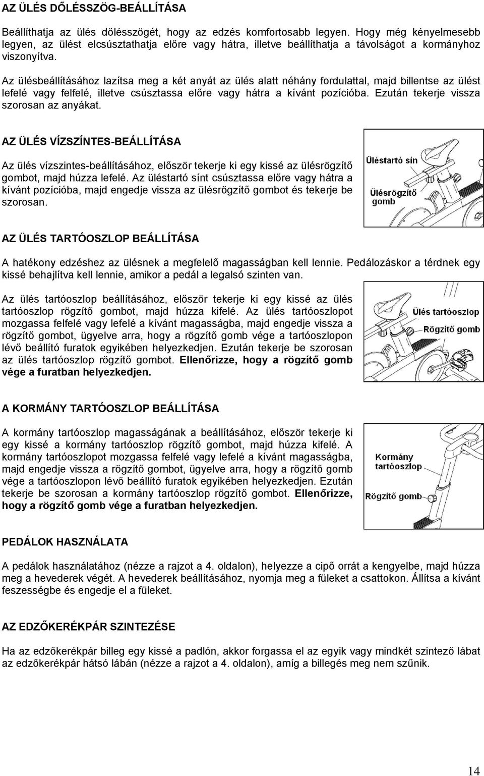 Az ülésbeállításához lazítsa meg a két anyát az ülés alatt néhány fordulattal, majd billentse az ülést lefelé vagy felfelé, illetve csúsztassa előre vagy hátra a kívánt pozícióba.