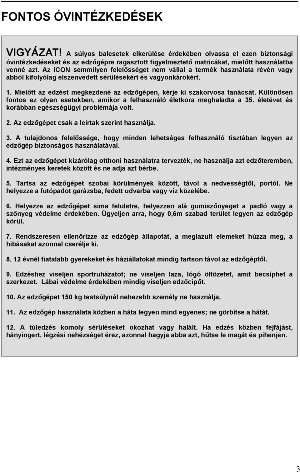 Mielőtt az edzést megkezdené az edzőgépen, kérje ki szakorvosa tanácsát. Különösen fontos ez olyan esetekben, amikor a felhasználó életkora meghaladta a 35.