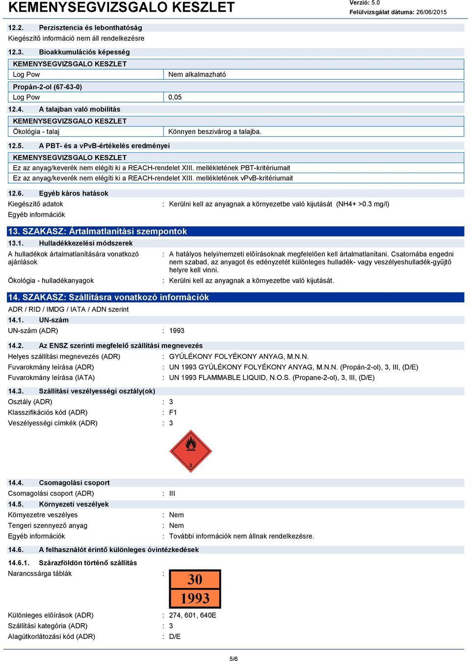 12.5. A PBT- és a vpvb-értékelés eredményei KEMENYSEGVIZSGALO KESZLET Ez az anyag/keverék nem elégíti ki a REACH-rendelet XIII.