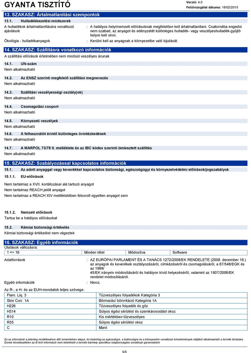Szállítási veszélyességi osztály(ok) 14.4. Csomagolási csoport 14.5. Környezeti veszélyek 14.6.