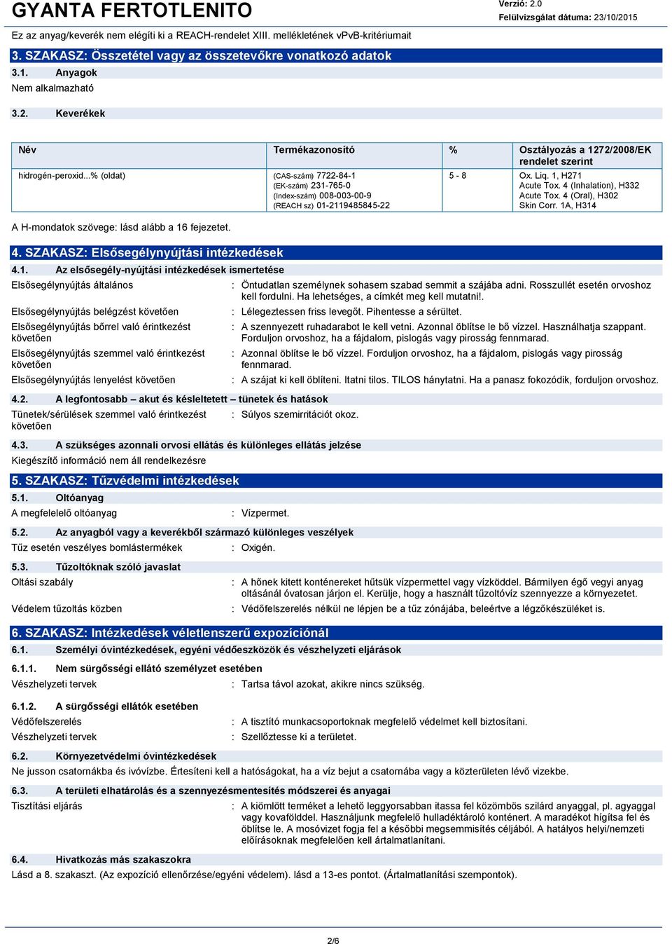 ..% (oldat) (CAS-szám) 7722-84-1 (EK-szám) 231-765-0 (Index-szám) 008-003-00-9 (REACH sz) 01-2119485845-22 A H-mondatok szövege: lásd alább a 16 fejezetet. 4.