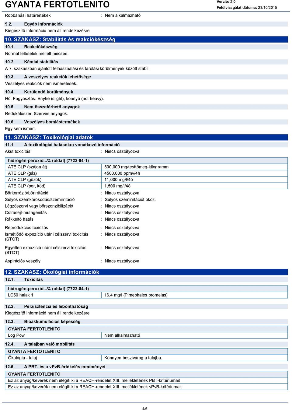 Kerülendő körülmények Hő. Fagyasztás. Enyhe (slight), könnyű (not heavy). 10.5. Nem összeférhető anyagok Redukálószer. Szerves anyagok. 10.6. Veszélyes bomlástermékek Egy sem ismert. 11.