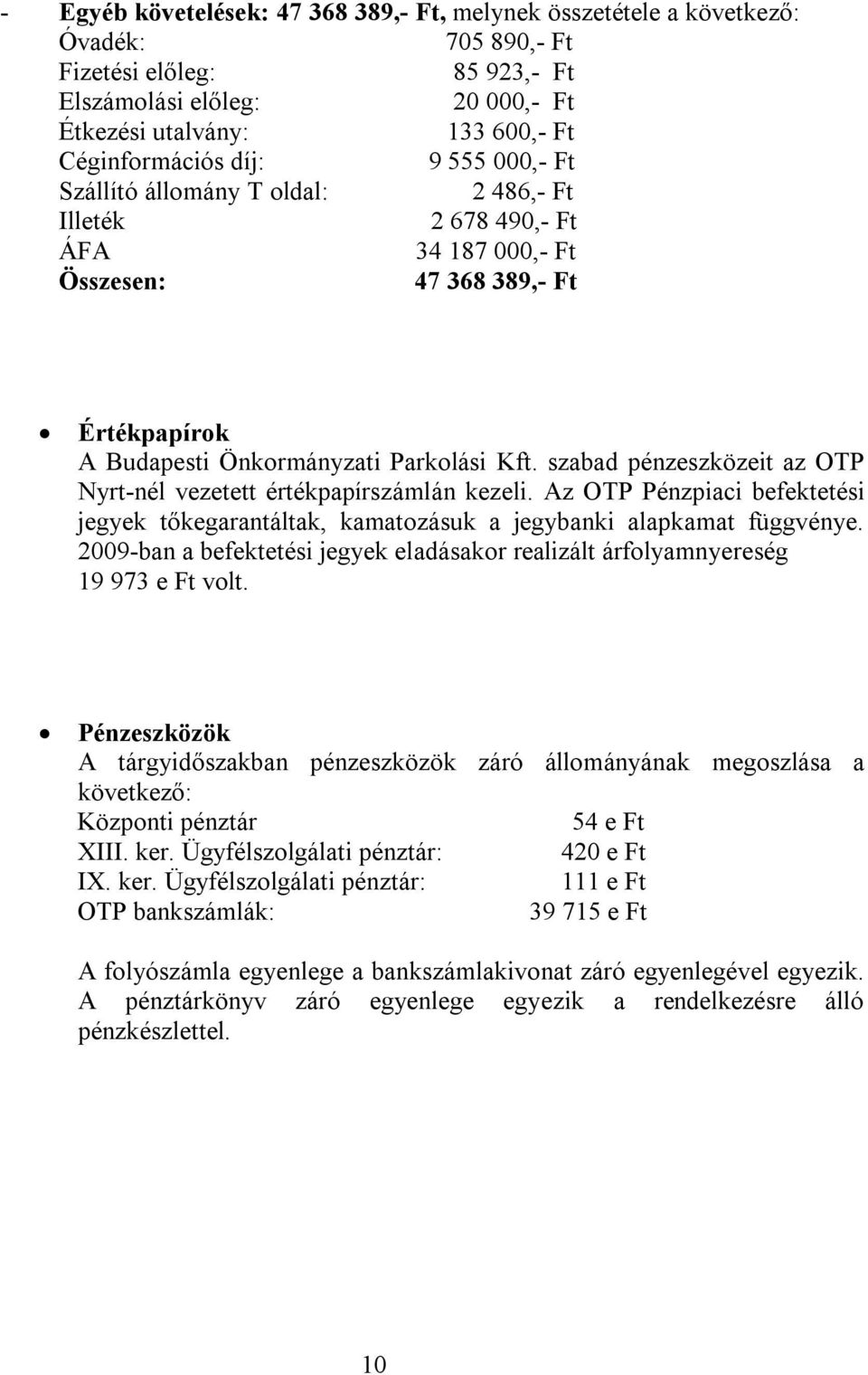 szabad pénzeszközeit az OTP Nyrt-nél vezetett értékpapírszámlán kezeli. Az OTP Pénzpiaci befektetési jegyek tőkegarantáltak, kamatozásuk a jegybanki alapkamat függvénye.