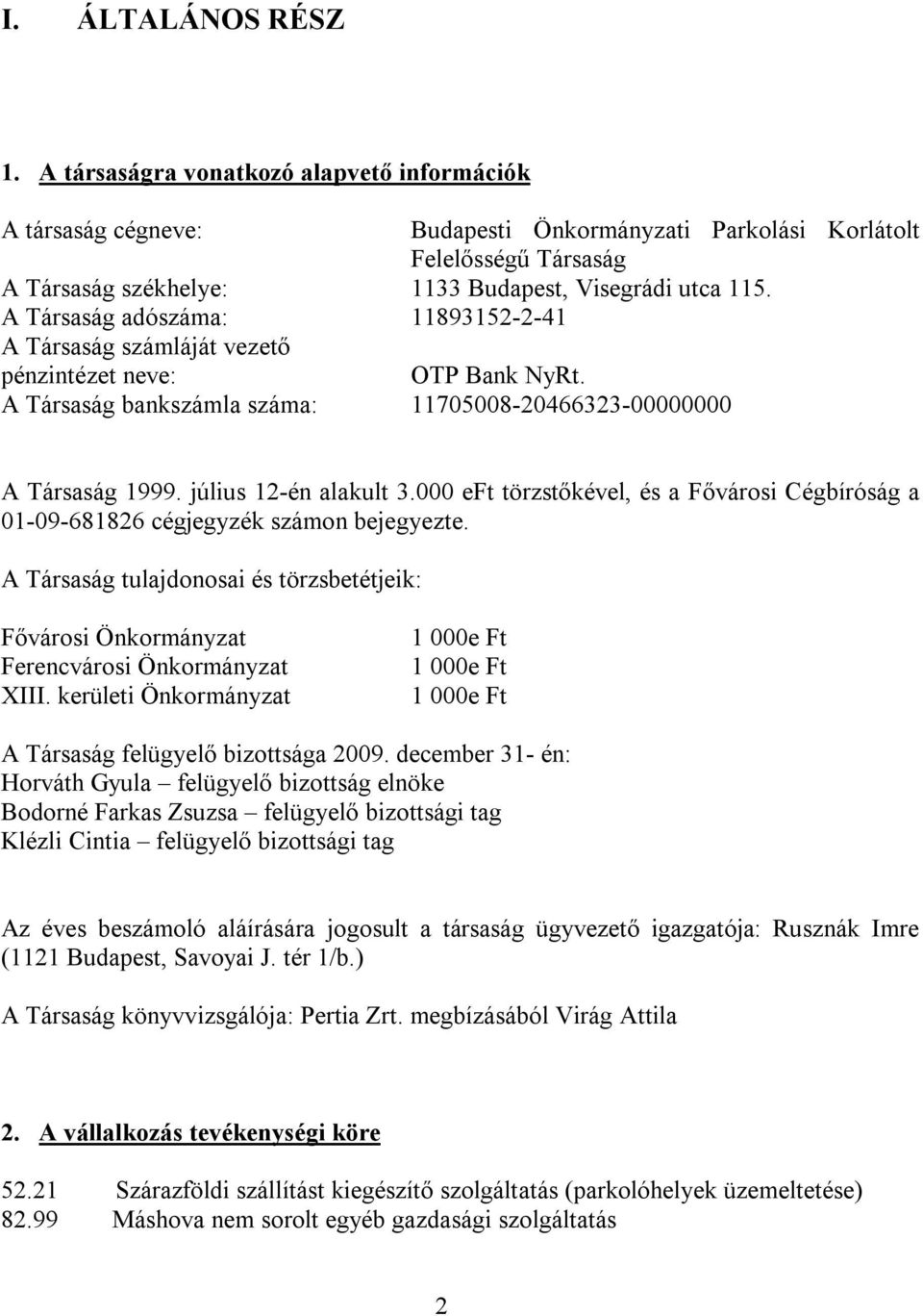 A Társaság adószáma: 11893152-2-41 A Társaság számláját vezető pénzintézet neve: OTP Bank NyRt. A Társaság bankszámla száma: 11705008-20466323-00000000 A Társaság 1999. július 12-én alakult 3.