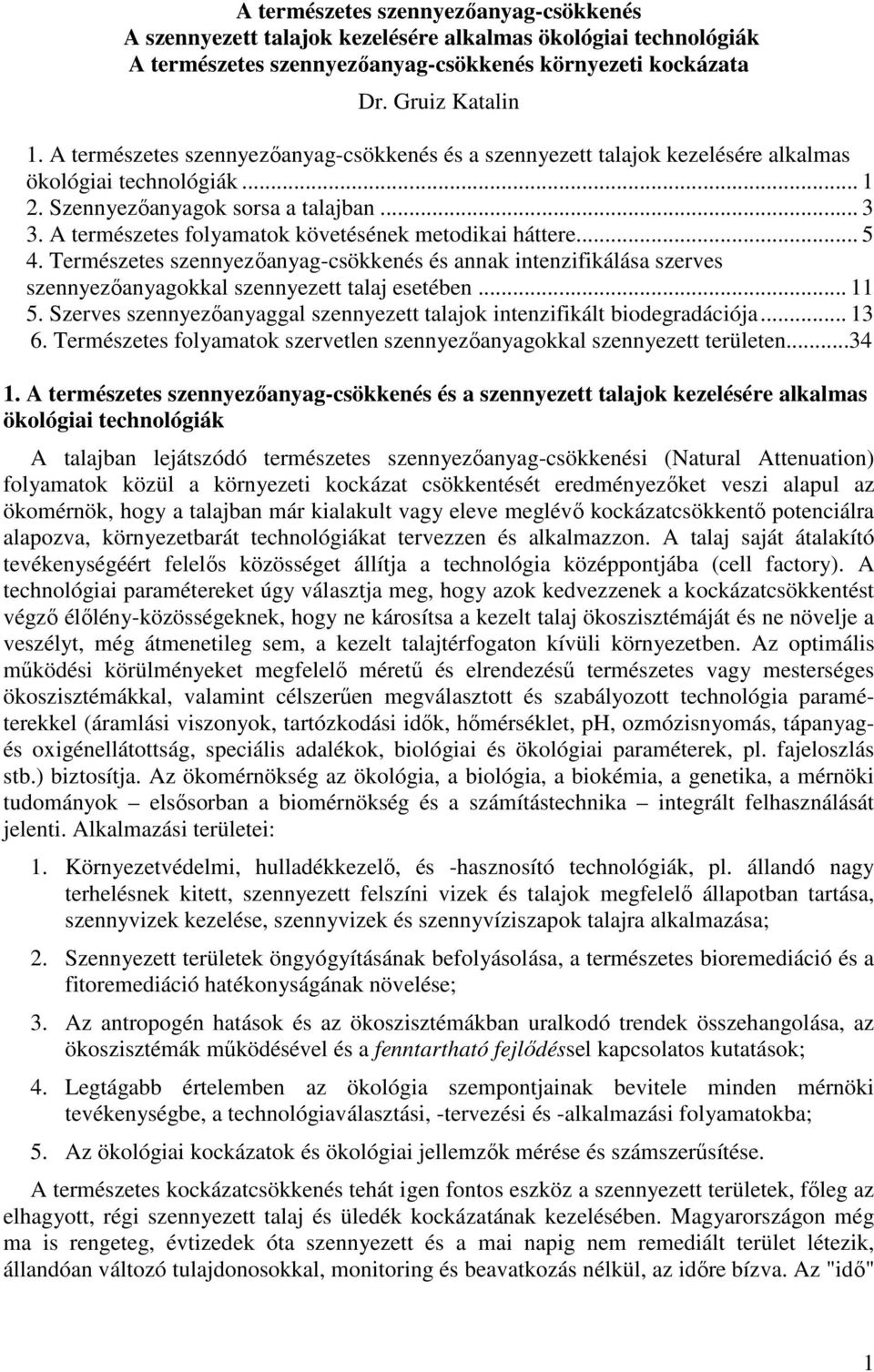 A természetes folyamatok követésének metodikai háttere... 5 4. Természetes szennyezıanyag-csökkenés és annak intenzifikálása szerves szennyezıanyagokkal szennyezett talaj esetében... 11 5.