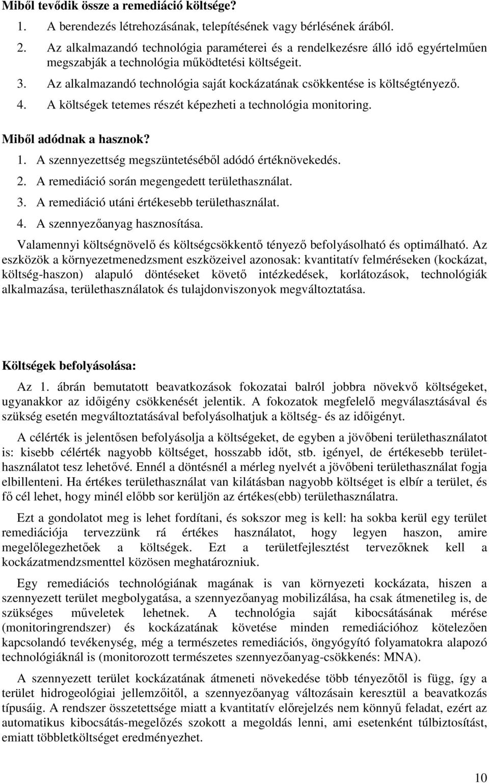 Az alkalmazandó technológia saját kockázatának csökkentése is költségtényezı. 4. A költségek tetemes részét képezheti a technológia monitoring. Mibıl adódnak a hasznok? 1.