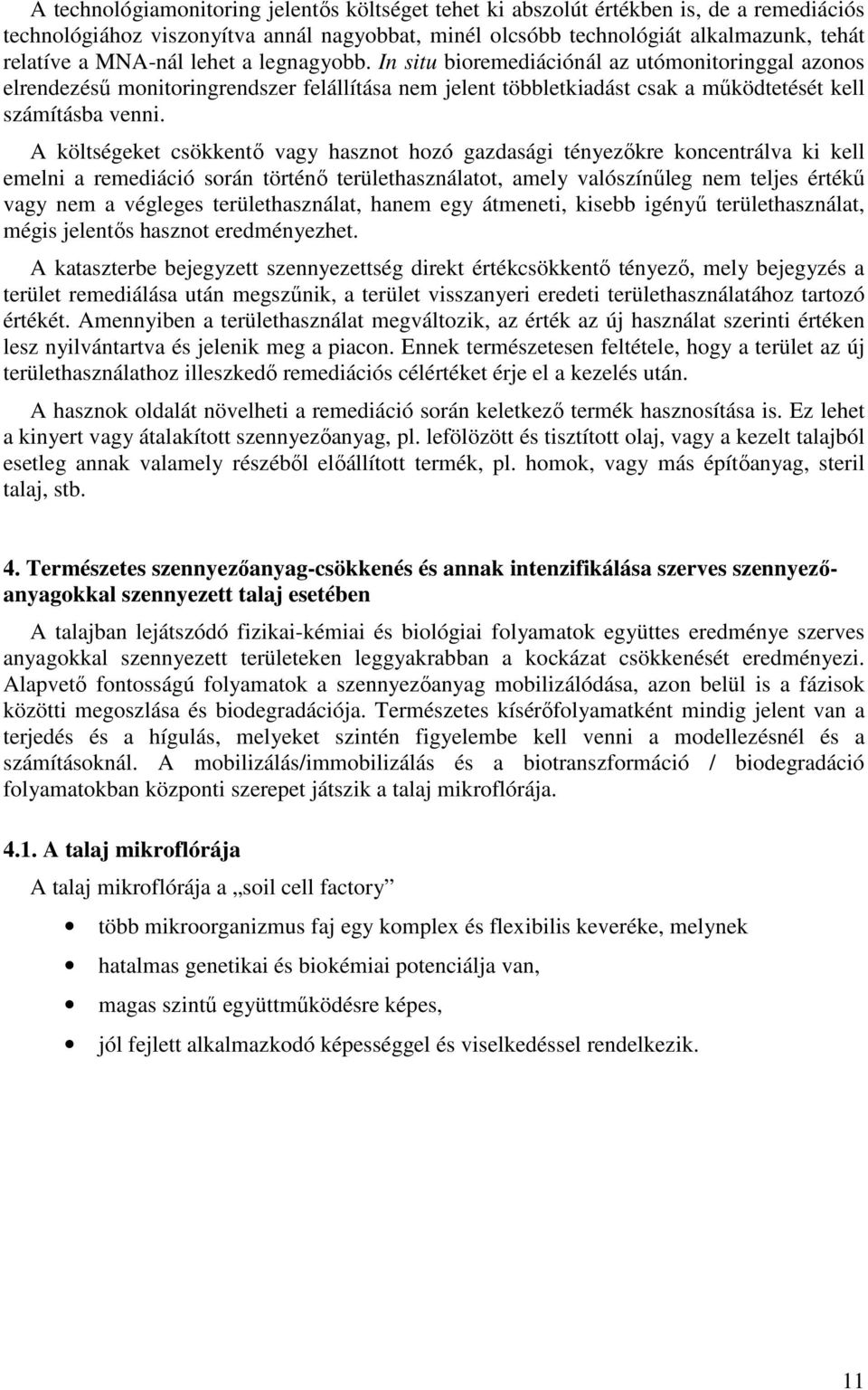 A költségeket csökkentı vagy hasznot hozó gazdasági tényezıkre koncentrálva ki kell emelni a remediáció során történı területhasználatot, amely valószínőleg nem teljes értékő vagy nem a végleges