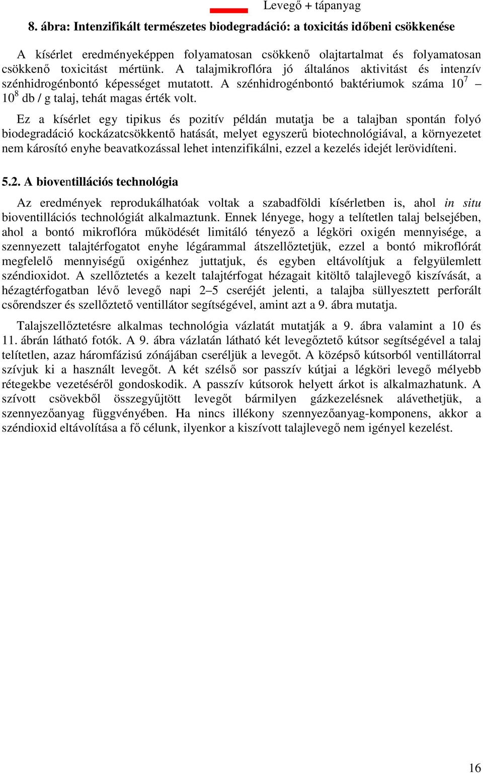 A talajmikroflóra jó általános aktivitást és intenzív szénhidrogénbontó képességet mutatott. A szénhidrogénbontó baktériumok száma 10 7 10 8 db / g talaj, tehát magas érték volt.