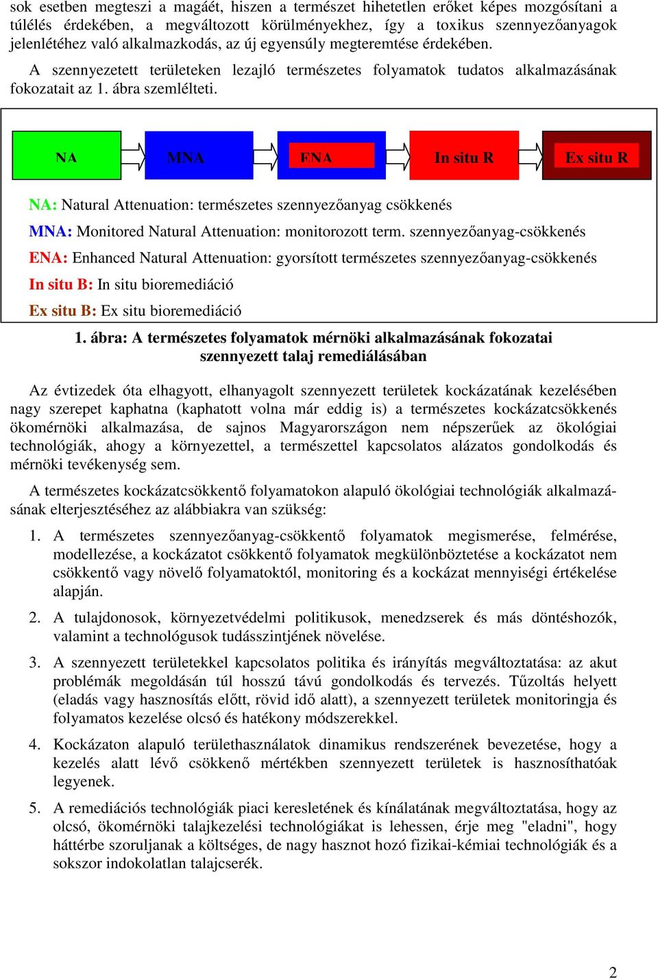 NA MNA ENA In situ R Ex situ R NA: Natural Attenuation: természetes szennyezıanyag csökkenés MNA: Monitored Natural Attenuation: monitorozott term.