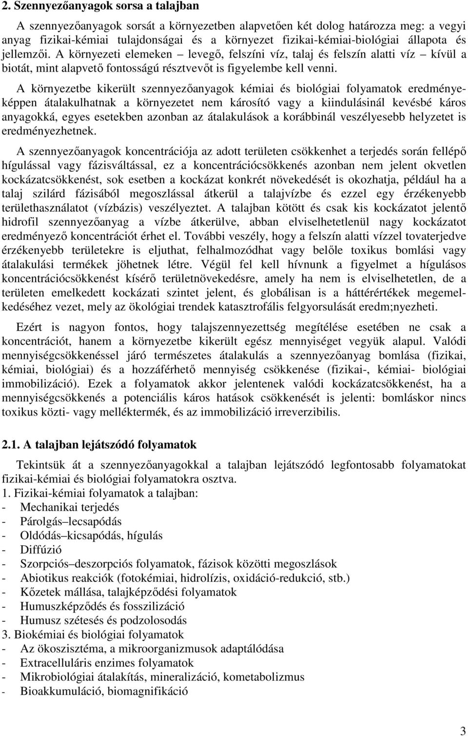 A környezetbe kikerült szennyezıanyagok kémiai és biológiai folyamatok eredményeképpen átalakulhatnak a környezetet nem károsító vagy a kiindulásinál kevésbé káros anyagokká, egyes esetekben azonban