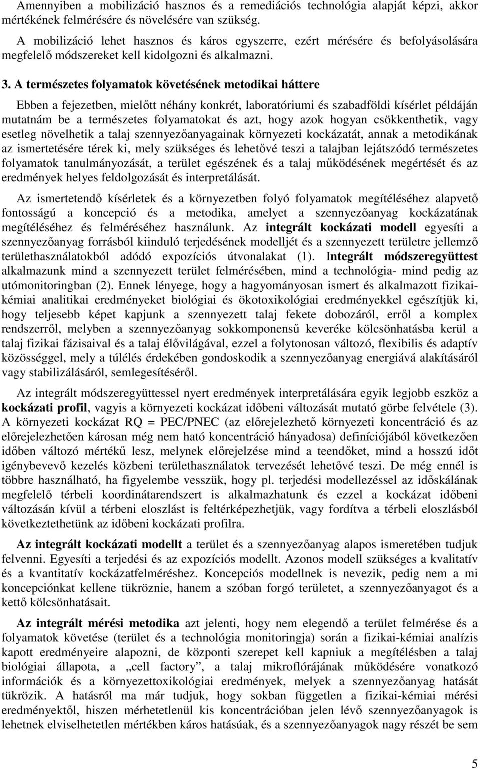 A természetes folyamatok követésének metodikai háttere Ebben a fejezetben, mielıtt néhány konkrét, laboratóriumi és szabadföldi kísérlet példáján mutatnám be a természetes folyamatokat és azt, hogy