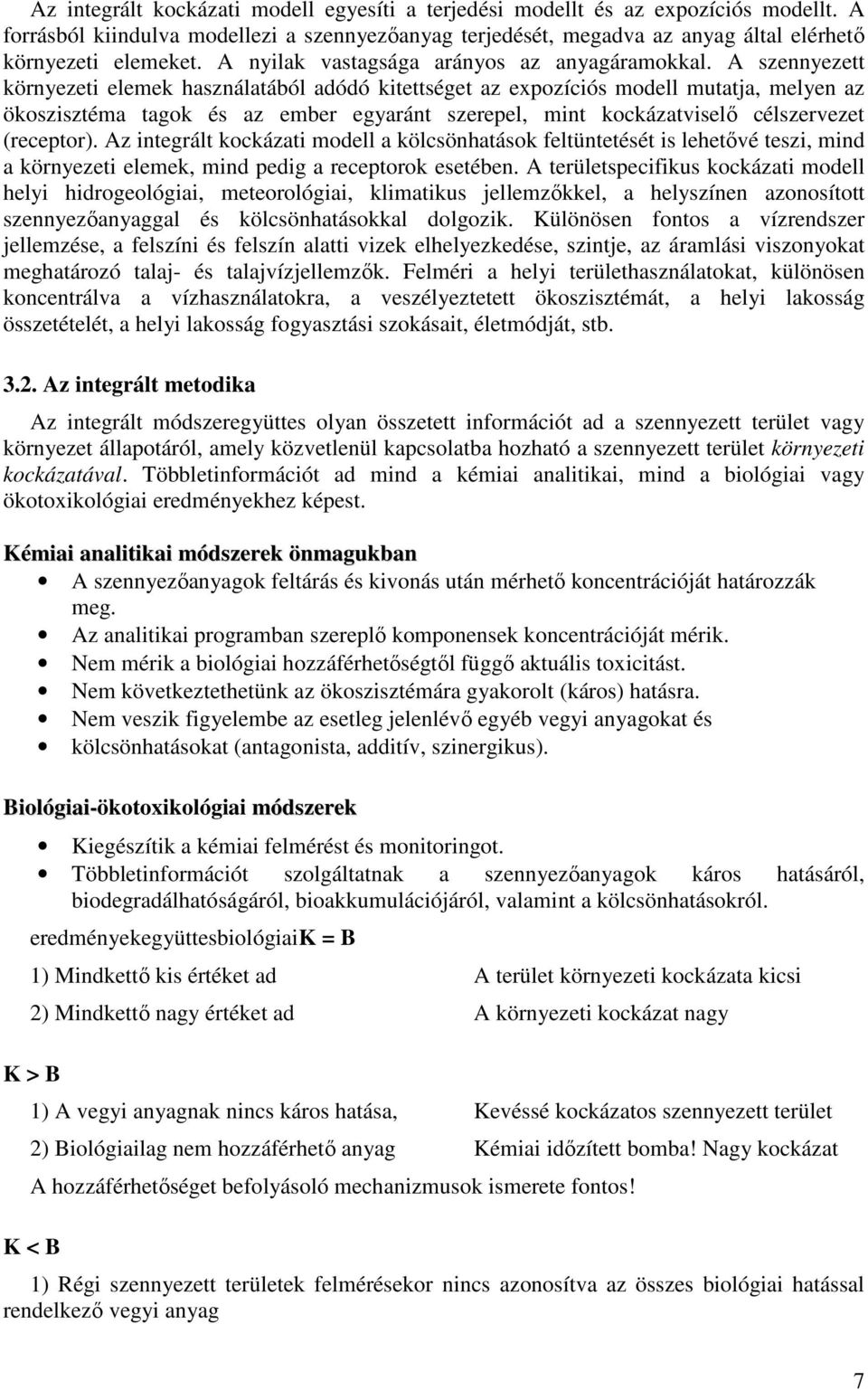 A szennyezett környezeti elemek használatából adódó kitettséget az expozíciós modell mutatja, melyen az ökoszisztéma tagok és az ember egyaránt szerepel, mint kockázatviselı célszervezet (receptor).