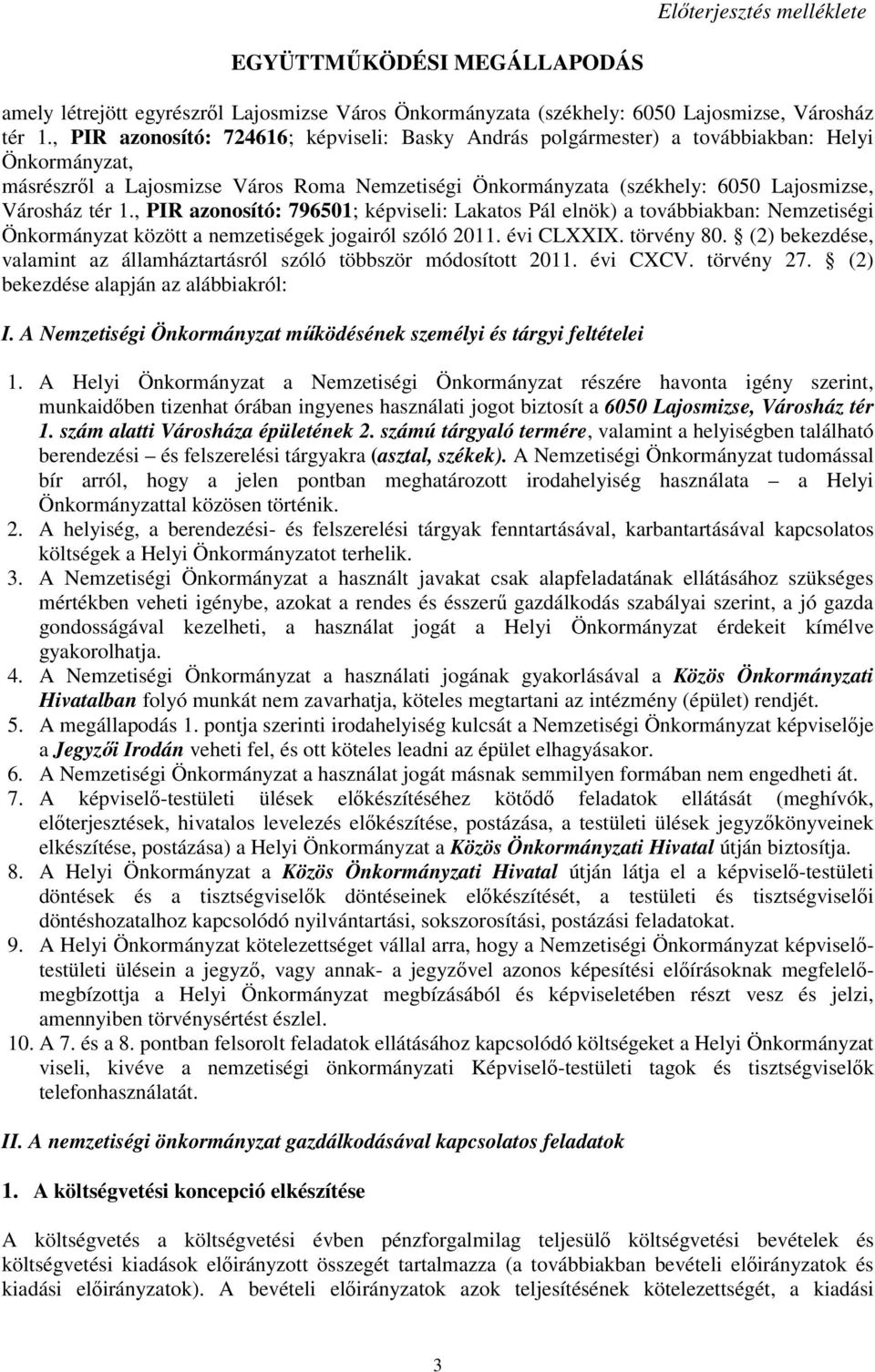 tér 1., PIR azonosító: 796501; képviseli: Lakatos Pál elnök) a továbbiakban: Nemzetiségi Önkormányzat között a nemzetiségek jogairól szóló 2011. évi CLXXIX. törvény 80.