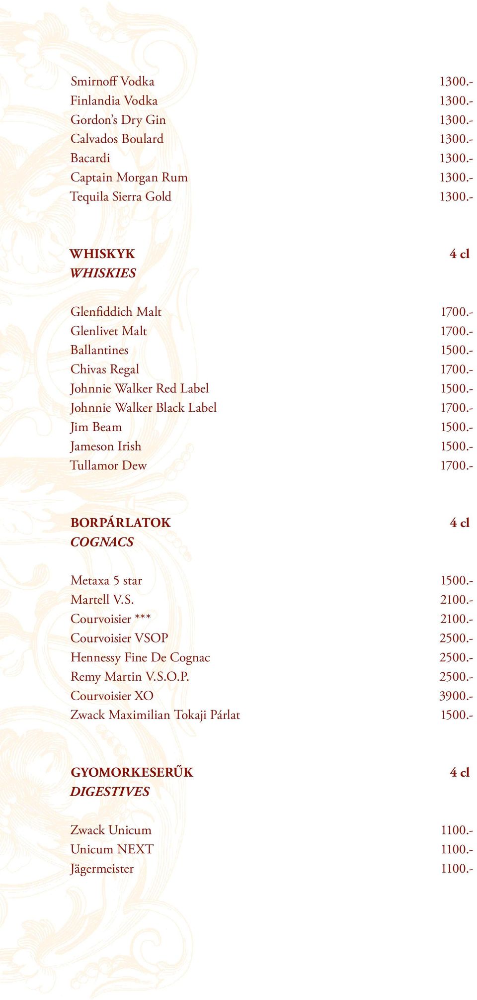 - Jim Beam 1500.- Jameson Irish 1500.- Tullamor Dew 1700.- BORPÁRLATOK COGNACS Metaxa 5 star 1500.- Martell V.S. 2100.- Courvoisier *** 2100.- Courvoisier VSOP 2500.