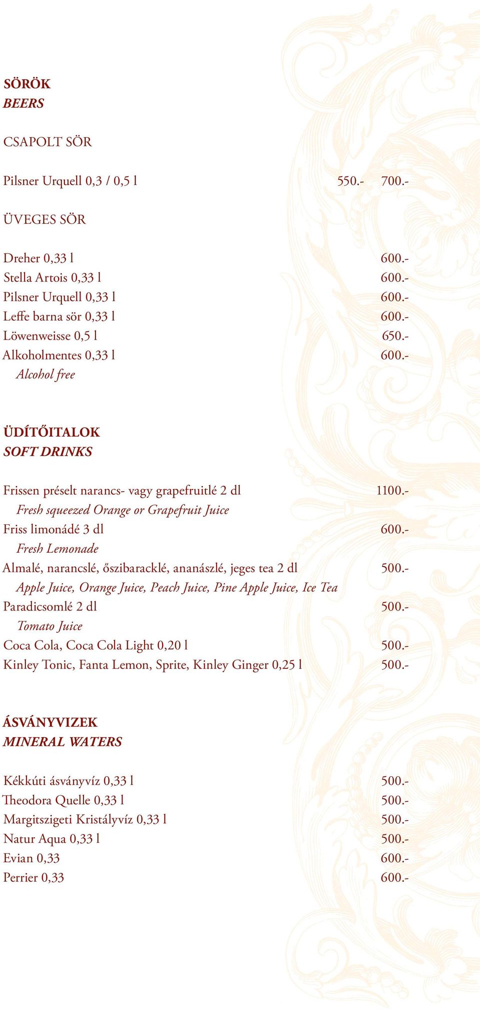 - Fresh squeezed Orange or Grapefruit Juice Friss limonádé 3 dl 600.- Fresh Lemonade Almalé, narancslé, őszibaracklé, ananászlé, jeges tea 2 dl 500.